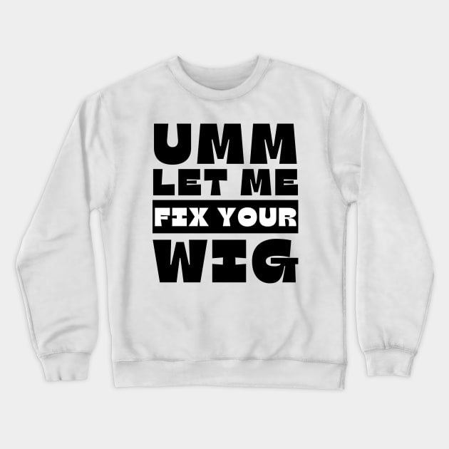 Let Me Fix Your Wig Crewneck Sweatshirt by Mojakolane